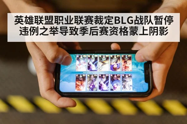 英雄联盟职业联赛裁定BLG战队暂停违例之举导致季后赛资格蒙上阴影